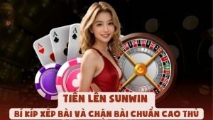 Tiến Lên Sunwin - Bí Kíp Xếp Bài Và Chặn Bài Chuẩn Cao Thủ